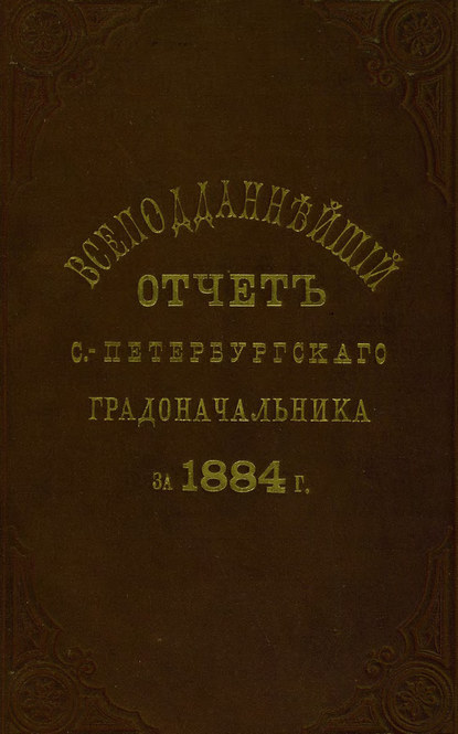 Всеподданнейший отчет С.-Петербургского градоначальника за 1884 г.