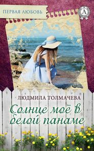 бесплатно читать книгу Солнце моё в белой панаме автора Людмила Толмачева