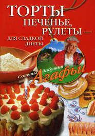 бесплатно читать книгу Торты, печенье, рулеты – для сладкой диеты автора Агафья Звонарева