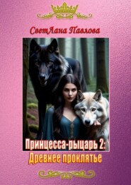 бесплатно читать книгу Принцесса-рыцарь 2: Древнее проклятье автора СветЛана Павлова