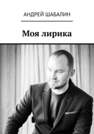 бесплатно читать книгу Моя лирика автора Андрей Шабалин