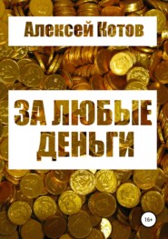 бесплатно читать книгу За любые деньги… автора Алексей Котов