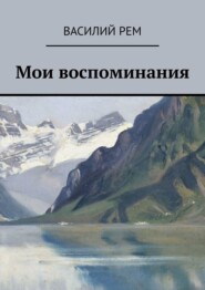 бесплатно читать книгу Мои воспоминания автора Василий Рем