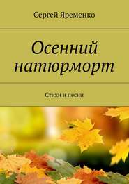бесплатно читать книгу Осенний натюрморт. Стихи и песни автора Сергей Яременко