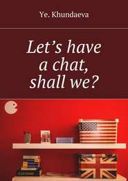 бесплатно читать книгу Let’s have a chat, shall we? автора Ye. Khundaeva