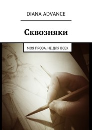 бесплатно читать книгу Сквозняки. Моя проза. Не для всех автора Diana Advance