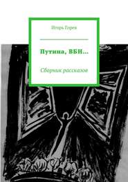 бесплатно читать книгу Путина, ВБН… Сборник рассказов автора Игорь Горев
