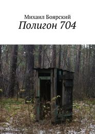 бесплатно читать книгу Полигон 704 автора Михаил Боярский