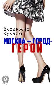 бесплатно читать книгу Москва – город-герой автора Владимир Кулеба