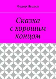 бесплатно читать книгу Сказка с хорошим концом автора Федор Иванов