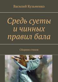 бесплатно читать книгу Средь суеты и чинных правил бала. Сборник стихов автора Василий Кузьменко