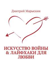 бесплатно читать книгу Искусство войны & Лайфхаки для любви автора Дмитрий Марыскин