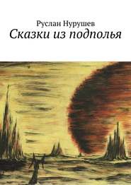 бесплатно читать книгу Сказки из подполья автора Руслан Нурушев