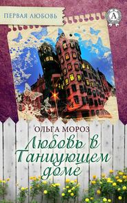 бесплатно читать книгу Любовь в Танцующем доме автора Ольга Мороз
