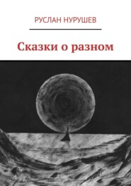 бесплатно читать книгу Сказки о разном автора Руслан Нурушев