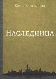 бесплатно читать книгу Наследница автора Елена Богатырёва