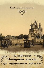 бесплатно читать книгу Собирали злато, да черепками богаты автора Елена Семенова