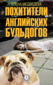 бесплатно читать книгу Похитители английских бульдогов автора Елена Медведева