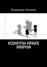 бесплатно читать книгу Идиоты иных миров автора Владимир Антипов