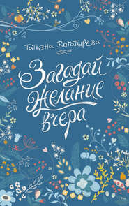 бесплатно читать книгу Загадай желание вчера автора Татьяна Богатырева