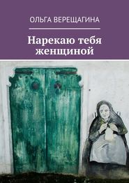 бесплатно читать книгу Нарекаю тебя женщиной автора Ольга Верещагина