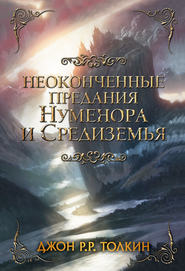 бесплатно читать книгу Неоконченные предания Нуменора и Средиземья автора Джон Толкин