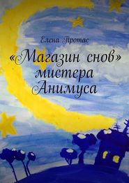 бесплатно читать книгу «Магазин снов» мистера Анимуса автора Елена Протас