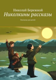бесплатно читать книгу Николкины рассказы. Рассказы для детей автора Николай Бережной