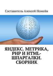 бесплатно читать книгу Яндекс.Метрика, PHP и HTML-шпаргалки. Сборник автора Алексей Номейн