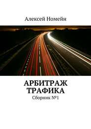 бесплатно читать книгу Арбитраж трафика. Сборник №1 автора Алексей Номейн