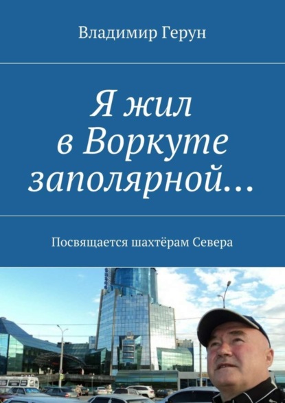 Я жил в Воркуте заполярной… Посвящается шахтёрам Севера