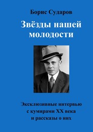 бесплатно читать книгу Звёзды нашей молодости. Эксклюзивные интервью с кумирами ХХ века и рассказы о них автора Борис Сударов