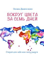 бесплатно читать книгу Вокруг цвета за семь дней. Открой для себя всю силу радуги автора Оксана Данильченко