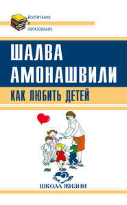 бесплатно читать книгу Как любить детей. Опыт самоанализа автора Шалва Амонашвили