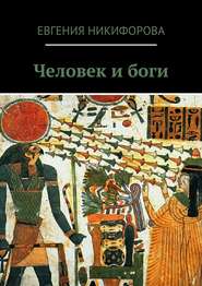 бесплатно читать книгу Человек и боги автора Евгения Никифорова