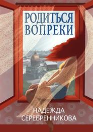 бесплатно читать книгу Родиться вопреки. Сказочный роман автора Надежда Серебренникова