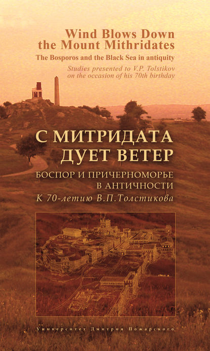 С Митридата дует ветер. Боспор и Причерноморье в античности. К 70-летию В. П. Толстикова / Wind Blows Down the Mount Mithridates. The Bosporos and the Black Sea in Antiquity. Studies Presented to V. P