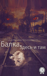 бесплатно читать книгу Балка. Здесь и там автора Екатерина Терешкевич