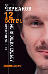 бесплатно читать книгу 12 встреч, меняющих судьбу. Практики Мастера автора Денис Чернаков