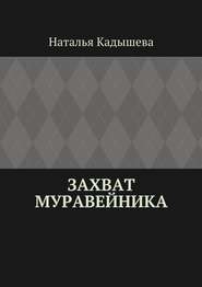 бесплатно читать книгу Захват муравейника автора Наталья Кадышева