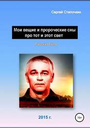 бесплатно читать книгу Мои вещие и пророческие сны про тот и этот свет автора Сергей Степочкин