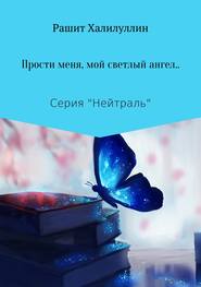 бесплатно читать книгу «Прости меня, мой светлый ангел..» автора Рашит Халилуллин