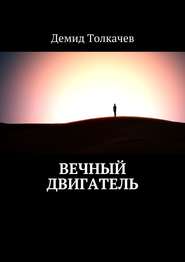 бесплатно читать книгу Вечный двигатель автора Демид Толкачев