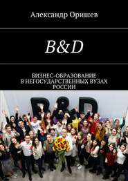 бесплатно читать книгу B&D. Бизнес-образование в негосударственных вузах России автора Александр Оришев