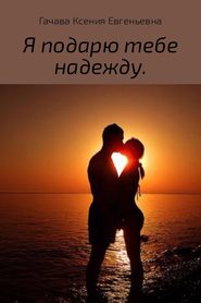 бесплатно читать книгу Я подарю тебе надежду автора Ксения Гачава