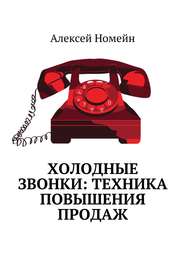 бесплатно читать книгу Холодные звонки: техника повышения продаж автора Алексей Номейн