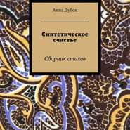 бесплатно читать книгу Синтетическое счастье. Сборник стихов автора Анна Дубок