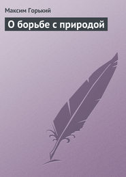 бесплатно читать книгу О борьбе с природой автора Максим Горький