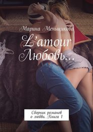 бесплатно читать книгу L’amour Любовь… Сборник романов о любви. Книга 1 автора Марина Меньщикова