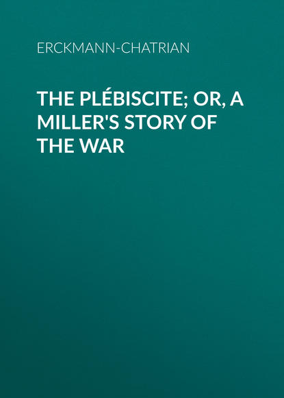 The Plébiscite; or, A Miller&apos;s Story of the War